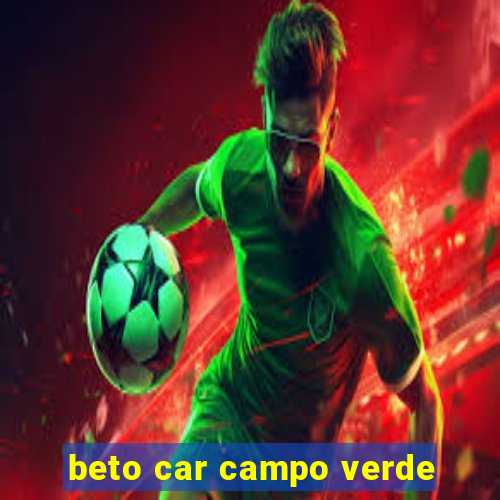 beto car campo verde